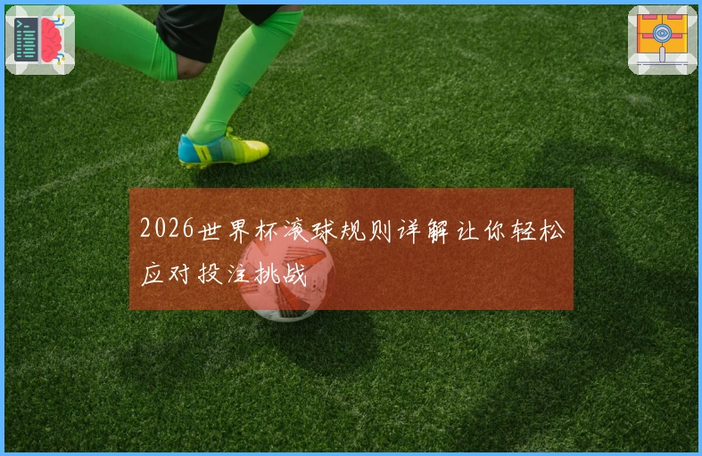 2026世界杯滚球规则详解让你轻松应对投注挑战