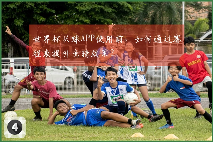 世界杯买球APP使用前，如何通过赛程表提升竞猜效果？