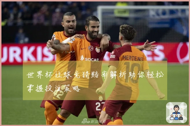 世界杯让球竞猜赔率解析助你轻松掌握投注策略