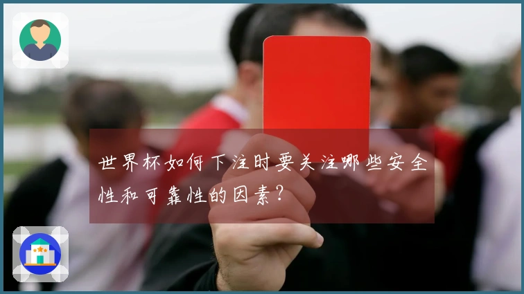 世界杯如何下注时要关注哪些安全性和可靠性的因素？