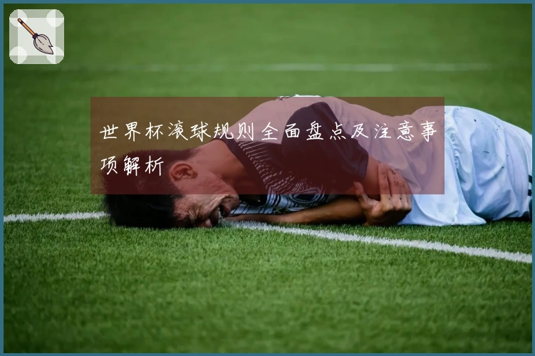世界杯滚球规则全面盘点及注意事项解析