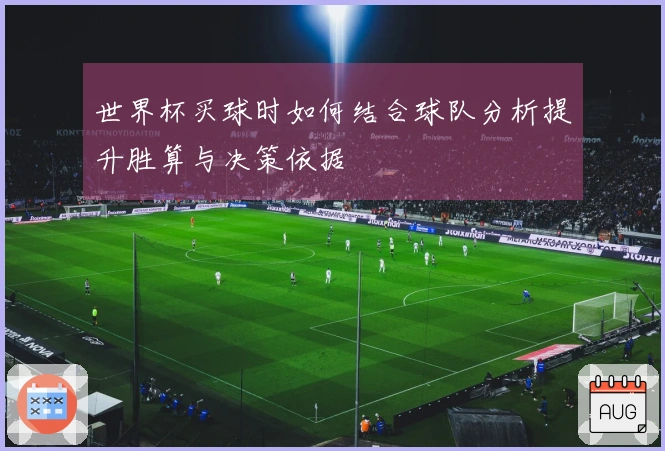 世界杯买球时如何结合球队分析提升胜算与决策依据